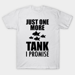 Fish Keeper  - Just one more tank I promise T-Shirt
